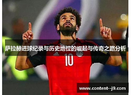 萨拉赫进球纪录与历史地位的崛起与传奇之路分析