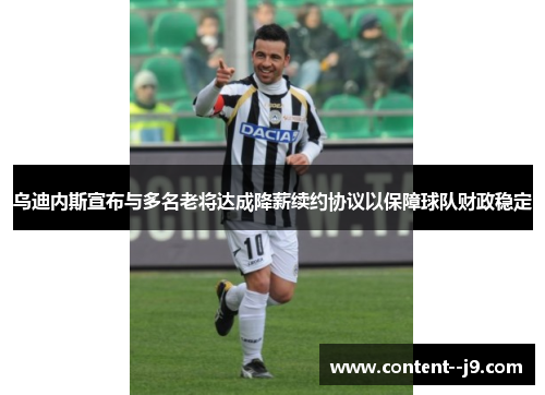 乌迪内斯宣布与多名老将达成降薪续约协议以保障球队财政稳定 乌迪内斯宣布与多名老将达成降薪续约协议以保障球队财政稳定