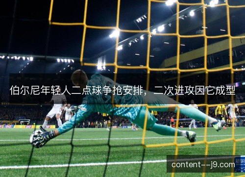 伯尔尼年轻人二点球争抢安排，二次进攻因它成型